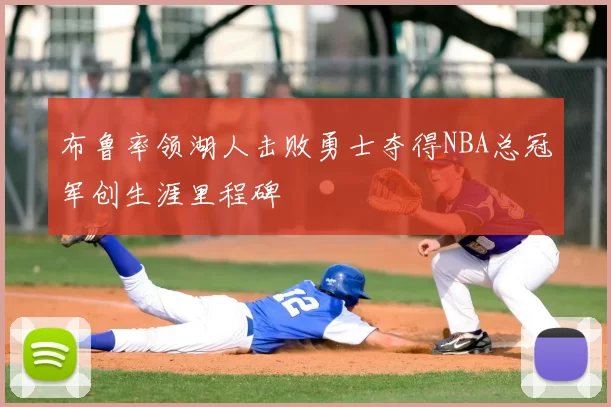 布鲁率领湖人击败勇士夺得NBA总冠军创生涯里程碑