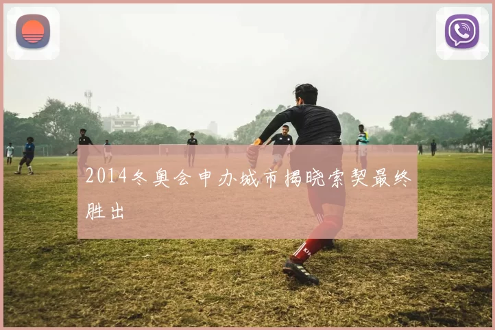 2014冬奥会申办城市揭晓索契最终胜出