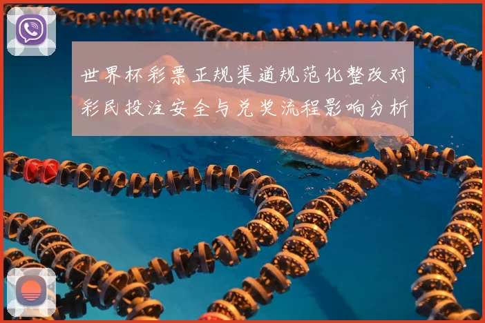 世界杯彩票正规渠道规范化整改对彩民投注安全与兑奖流程影响分析