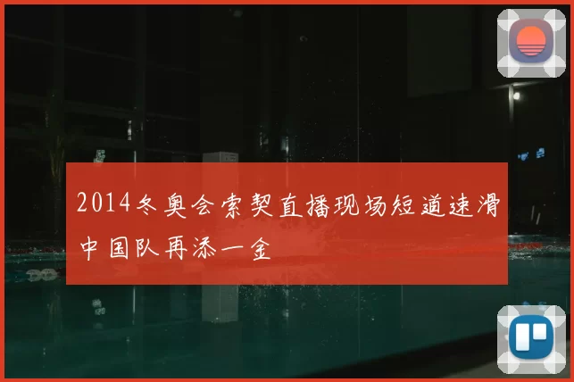 2014冬奥会索契直播现场短道速滑中国队再添一金